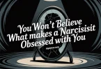 You Won’t Believe What Makes a Narcissist Obsessed With You 