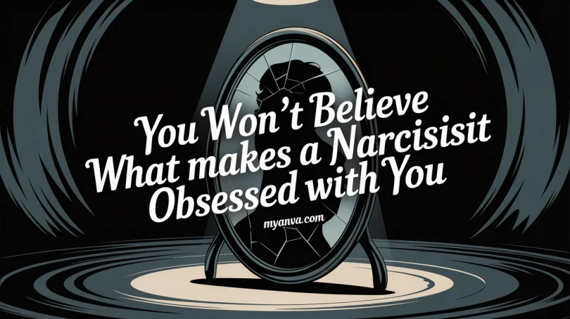 You Won’t Believe What Makes a Narcissist Obsessed With You 